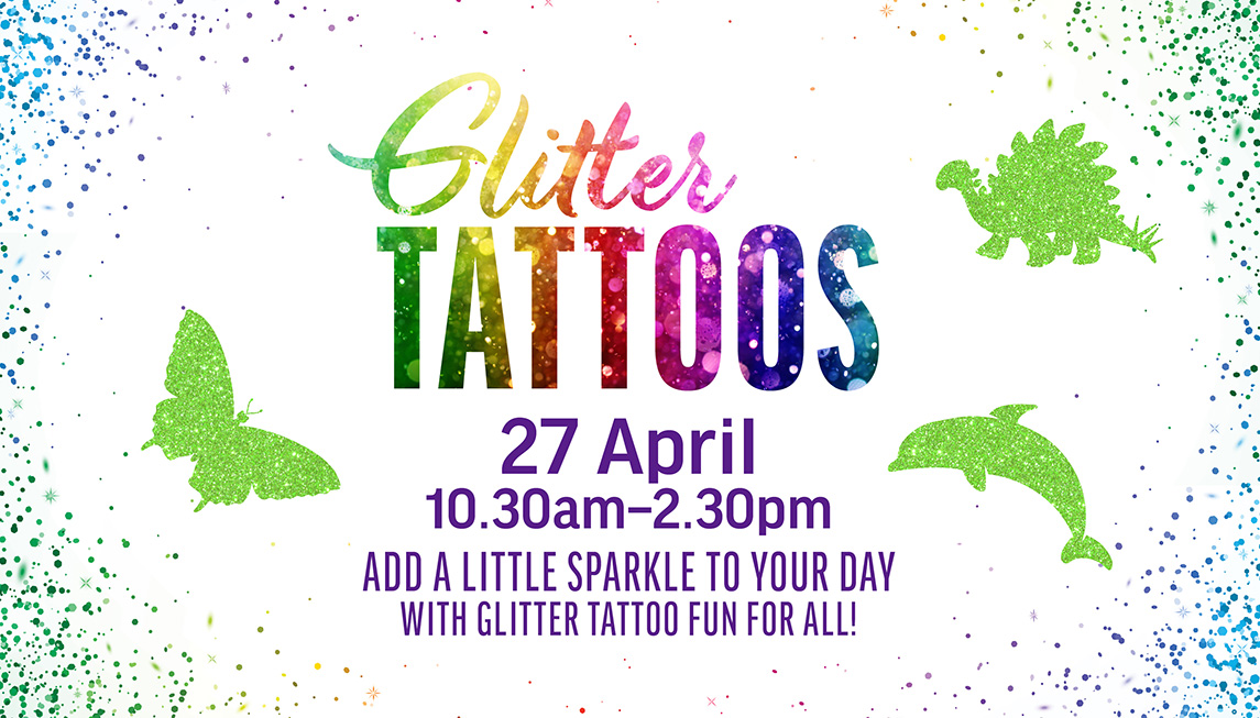 Glitter Tattoos - 27 April, 10:30am - 2:30pm
